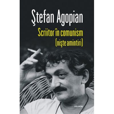 Scriitor in comunism niste amintiri. Editia a 2-a revazuta - Stefan Agopian