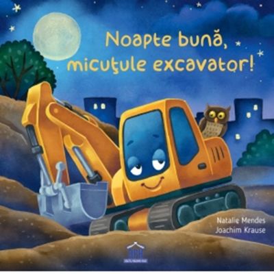 Noapte buna micutule excavator - Natalie Mendes