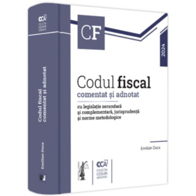 Codul de procedura fiscala comentat si adnotat cu legislatie secundara si complementara jurisprudenta si instructiuni - 2024 - Emilian Duca