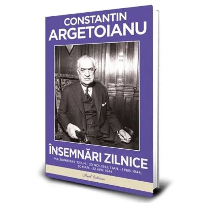 Insemnari zilnice Volumul 10. Partea 2. 12 iunie20 noiembrie 1942. 1 ianuari 1 februarie 1944. 30 martie22 aprilie 1944 - Constantin Argetoianu