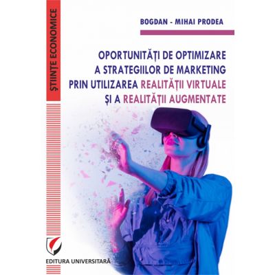 Oportunitati de optimizare a strategiilor de marketing prin utilizarea realitatii virtuale si a realitatii augmentate - Bogdan-Mihai Prodea