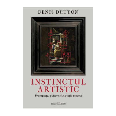 Instinctul artistic. Frumusete placere si evolutie umana - Denis Dutton