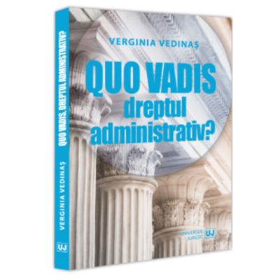 Quo vadis dreptul administrativ - Verginia Vedinas