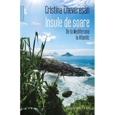 Insule de soare. De la Mediterana la Atlantic - Cristina Cheveresan