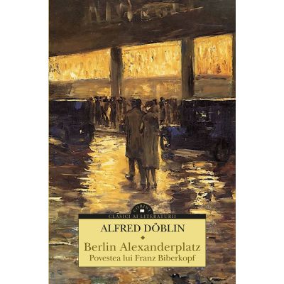 Berlin Alexanderplatz. Povestea lui Franz Biberkopf - Alfred Doblin