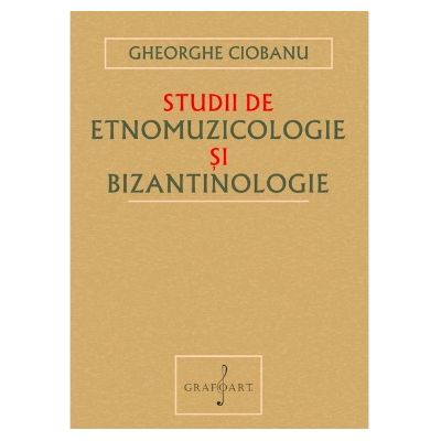 Studii de Etnomuzicologie si Bizantinologie - Gheorghe Ciobanu