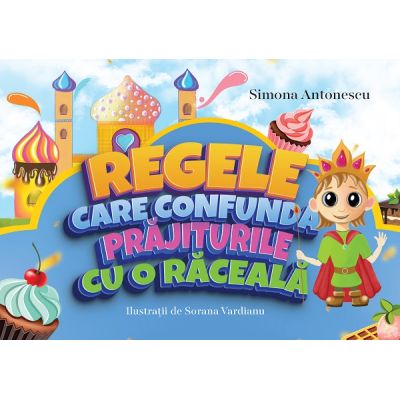 Regele care confunda prajiturile cu o raceala - Simona Antonescu