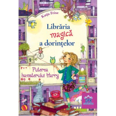 Libraria magica a dorintelor. Puterea hamsterului Harry. Editie cartonata - Katja Frixe