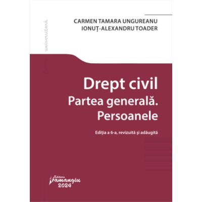 Drept civil. Partea generala. Persoanele. Editia a 6-a - Carmen Tamara Ungureanu Ionut Alexandru Toader