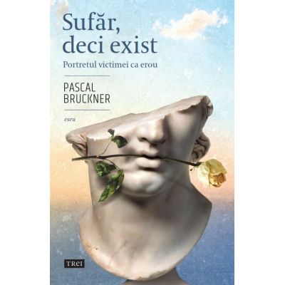 Sufar deci exist. Portretul victimei ca erou - Pascal Bruckner