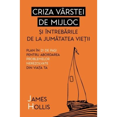 Criza varstei de mijloc si intrebarile de la jumatatea vietii - James Hollis