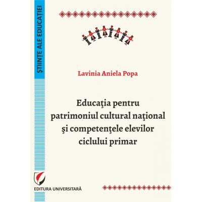 Educatia pentru patrimoniul cultural national si competentele elevilor ciclului primar - Lavinia Aniela Popa