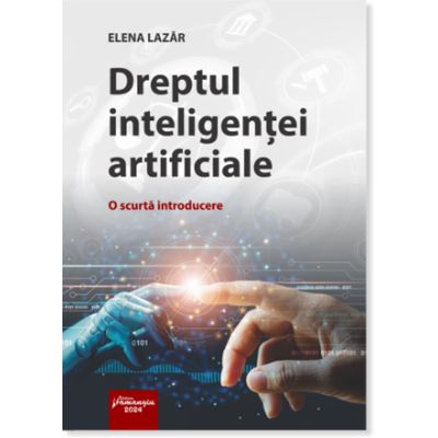 Dreptul inteligentei artificiale. O scurta introducere - Elena Lazar