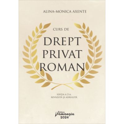 Curs de drept privat roman. Editia a 2-a revazuta si adaugita - Alina Monica Axente