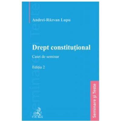 Drept constitutional. Caiet de seminar. Editia 2 - Andrei-Razvan Lupu