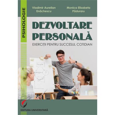 Dezvoltare personala. Exercitii pentru succesul cotidian - Vladimir Aurelian Enachescu Monica Elisabeta Paduraru