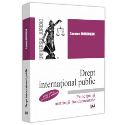 Drept international public. Principii si institutii fundamentale. Editia a 4-a revazuta si adaugita - Carmen Moldovan