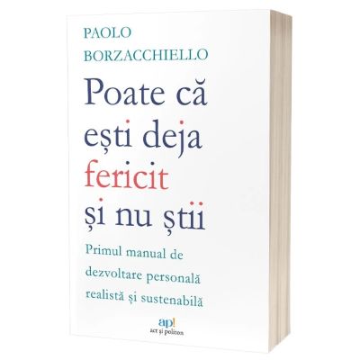 Poate ca esti deja fericit si nu stii Primul manual de dezvoltare personala realista si sustenabila - Paolo Borzacchiello