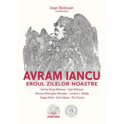 Avram Iancu. Eroul zilelor noastre - Ioan Bolovan coord.