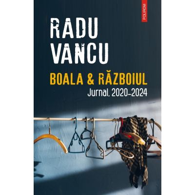 Boala amp Razboiul. Jurnal 2020-2024 - Radu Vancu