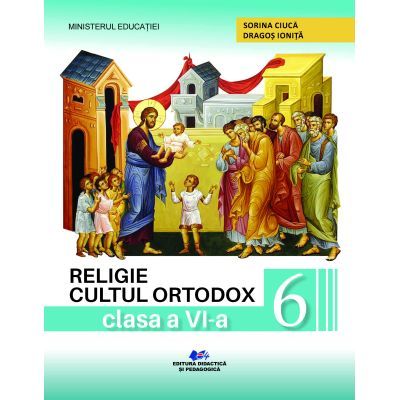 Religie. Cultul ortodox. Manual pentru clasa a 6-a - Sorina Ciuca Dragos Ionita