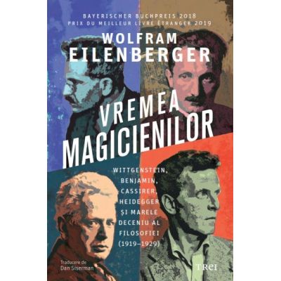 Vremea magicienilor. Wittgenstein Benjamin Cassirer Heidegger si marele deceniu al filosofiei 19191929 - Wolfram Eilenberger