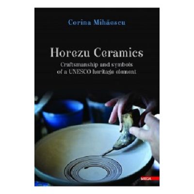 Horezu ceramics. Craftsmanship and symbols of a UNESCO heritage element - Corina Mihaescu