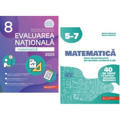 Pachet Evaluarea Nationala Matematica 2025. Teste recapitulative din materia claselor 5-7 si Evaluarea Nationala clasa 8 - Anton Negrila Gabriel Popa