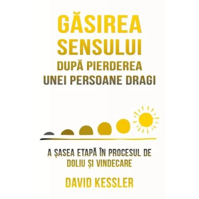 Gasirea sensului dupa pierderea unei persoane dragi - David Kessler