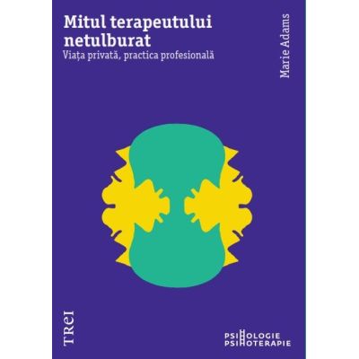 Mitul terapeutului netulburat. Viata privata practica profesionala - Marie Adams