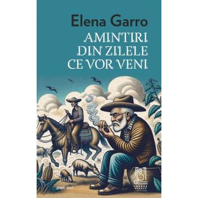 Amintiri din zilele ce vor veni - Elena Garro