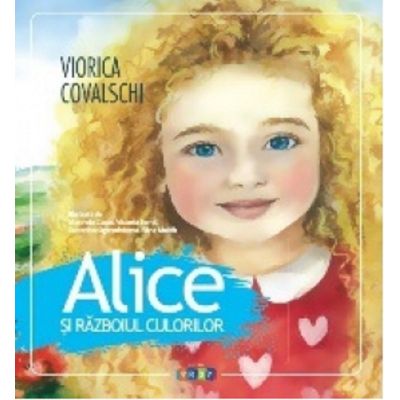 Alice si razboiul culorilor - Viorica Covalschi