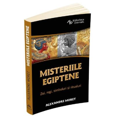 Misteriile egiptene. Zei regi simboluri si ritualuri - Alexandre Moret