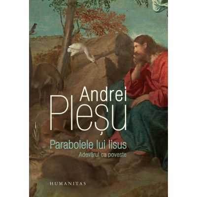 Parabolele lui Iisus. Adevarul ca poveste - Andrei Plesu