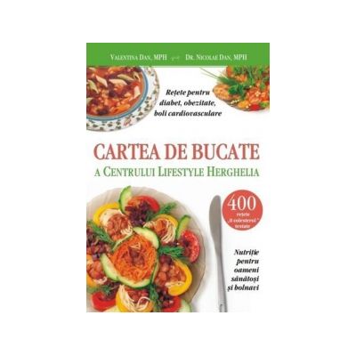 Cartea de bucate a Centrului Lifestyle Herghelia. Retete pentru diabet obezitate boli cardiovasculare - Nicolae Dan Valentina Dan