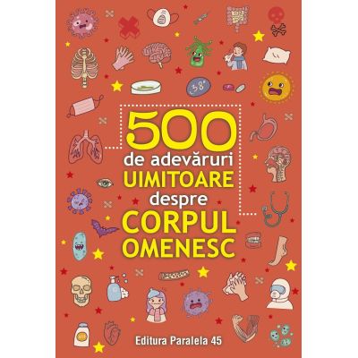 500 de adevaruri uimitoare despre corpul omenesc