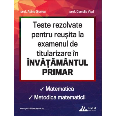 Teste rezolvate pentru reusita la examenul de titularizare in invatamantul primar. Matematica. Metodica matematicii - Adina Giuclea Camelia Vlad