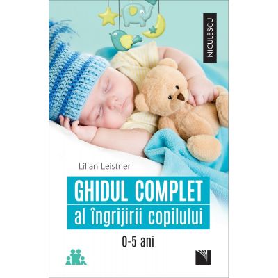 Ghidul complet al ingrijirii copilului 0-5 ani - Lilian Leistner