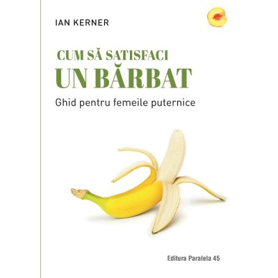 Cum sa satisfaci un barbat. Ghid pentru femeile puternice - Ian Kerner