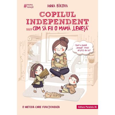 Copilul independent sau cum sa fii o mama lenesa - Anna Bikova