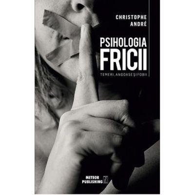 Psihologia Fricii. Temeri angoase si fobii - Christophe Andre