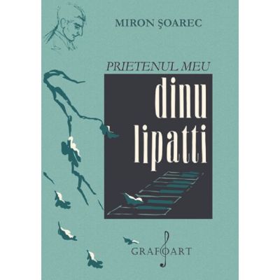 Prietenul meu Dinu Lipatti - Miron Soarec