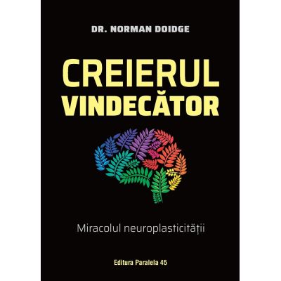 Creierul vindecator. Miracolul neuroplasticitatii - Norman Doidge