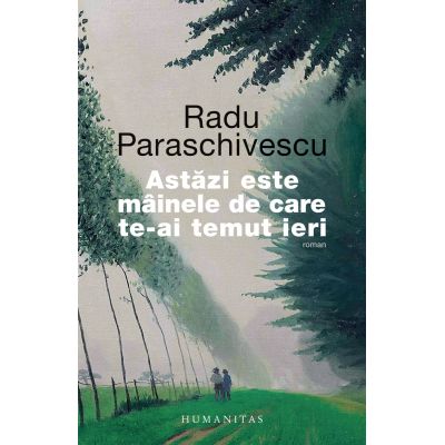 Astazi este mainele de care te-ai temut ieri - Radu Paraschivescu