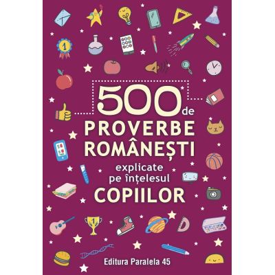 500 de proverbe romanesti explicate pe intelesul copiilor