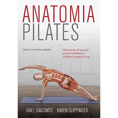 Anatomia Pilates. Ghid practic de exercitii pentru stabilitatea si echilibrul intregului corp - Rael Isacowitz Karen Clippinger