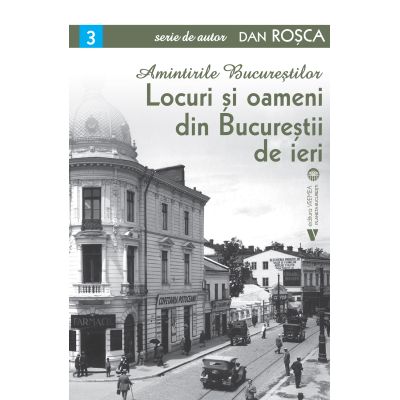 Locuri si oameni din Bucurestii de ieri - Dan Rosca