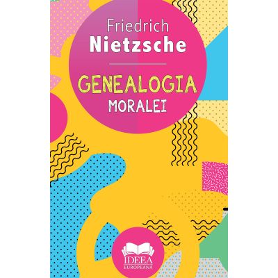 Genealogia moralei - Friedrich Nietzsche