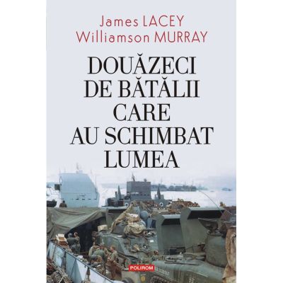 Douazeci de batalii care au schimbat lumea - James Lacey Williamson Murray