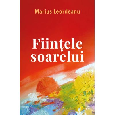 Fiintele soarelui - Marius Leordeanu